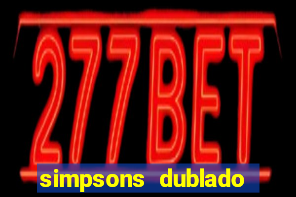 simpsons dublado assistir online